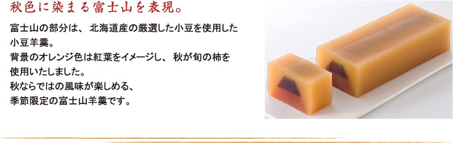 富士山の部分は、北海道産の厳選した小豆を使用した小豆羊羹。背景のオレンジ色は紅葉をイメージし、秋が旬の柿を使用しました。